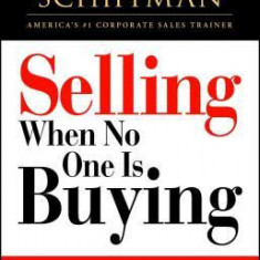 Selling When No One Is Buying: Growing Prospects, Clients, and Sales in Tough Economic Times