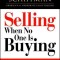 Selling When No One Is Buying: Growing Prospects, Clients, and Sales in Tough Economic Times