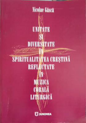 UNITATE SI DIVERSITATE IN SPIRITUALITATEA CRESTINA REFLECTATE IN MUZICA CORALA LITURGICA-NICOLAE GASCA-243566 foto