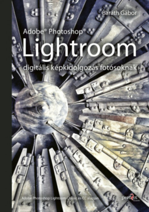 Adobe Photoshop Lightroom - digit&aacute;lis k&eacute;pkidolgoz&aacute;s fot&oacute;soknak - Bar&aacute;th G&aacute;bor