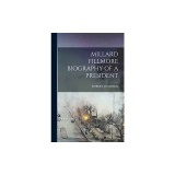 Millard Fillmore Biography of a President