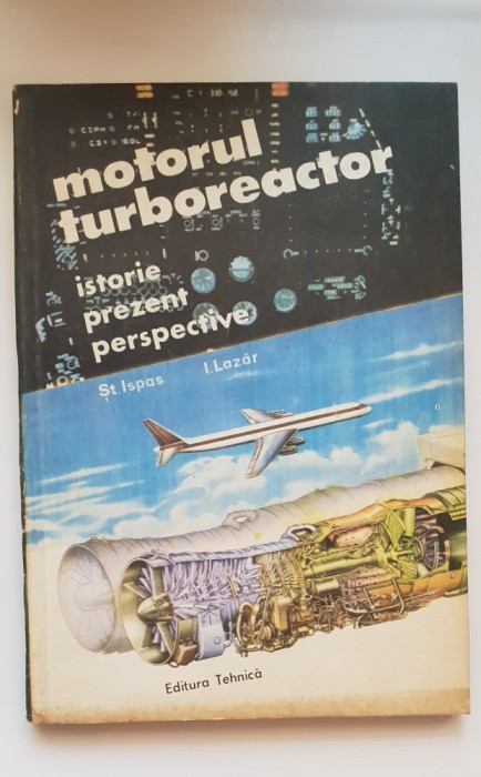 Motorul turboreactor. Istorie, prezent, perspective - Șt. Ispas, I. Lazăr (1991)