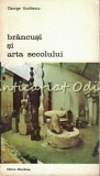 Brancusi Si Arta Secolului - George Uscatescu