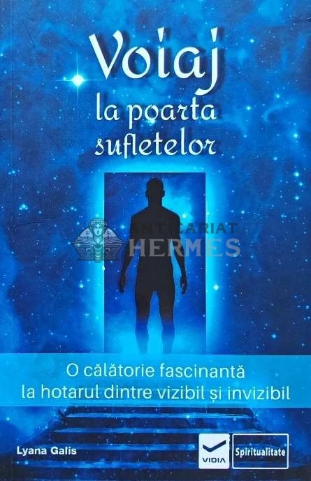 Voiaj la poarta sufletelor. O calatorie fascinanta la hotarul dintre vizibil si invizibil - 2019 - Lyana Galis (G177)