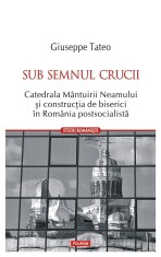 Sub semnul crucii. Catedrala Mantuirii Neamului si constructia de biserici in Romania postsocialista - Polirom