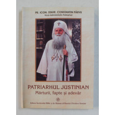 PATRIARHUL JUSTINIAN , MARTURII FAPTE SI ADEVAR DE CONSTANTIN PARVU , 2005