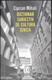 DICTIONAR SUBIECTIV DE CULTURA CIVICA-CIPRIAN MIHALI-356011