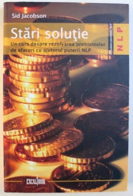 STARI SOLUTIE - UN CURS DESPRE REZOLVAREA PROBLEMELOR DE AFACERI CU AJUTORUL PUTERII NLP de SID JACOBSON, 2008 foto