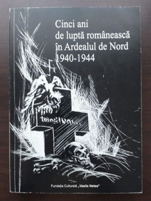 Cinci ani de luptă rom&amp;acirc;nească &amp;icirc;n Ardealul de Nord 1940-1944 foto