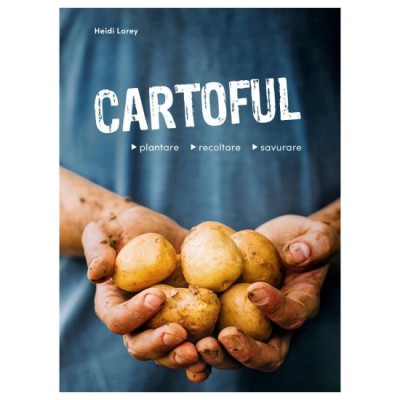 Cartoful. Plantare. Recoltare. Savurare &amp;ndash; Heidi Lorey foto