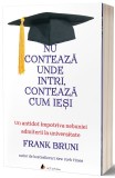 Nu conteaza unde intri, conteaza cum iesi | Frank Bruni, 2020, ACT si Politon