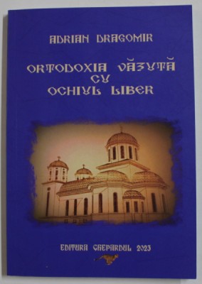 ORTODOXIA VAZUTA CU OCHIUL LIBER de ADRIAN DRAGOMIR , 2023 foto