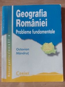 Geografia Romaniei. Manual pentru clasa a 12-a - Octavian Mandrut