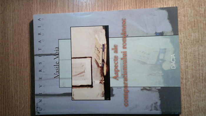 Aspecte ale comparatismului romanesc - Vasile Voia (Editura Dacia, 2002)