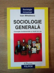 SOCIOLOGIE GENERALA, CONCEPTE FUNDAMENTALE SI STUDII DE CAZ de IOAN MIHAILESCU, 2003 foto