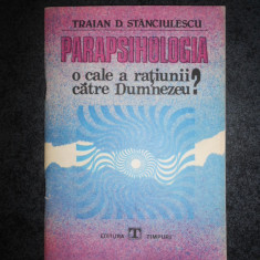 Traian D. Stanciulescu - Parapsihologia. O cale a ratiunii catre Dumnezeu?