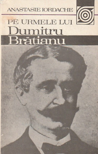 ANASTASIE IORDACHE - PE URMELE LUI DUMITRU BRATIANU