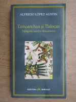 A. L. Austin - Tamoanchan și Tlalocan. Topografie sacră &amp;icirc;n Mesoamerica foto
