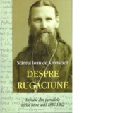 Sfantul Ioan de Kronstadt. Despre rugaciune. Extrase din jurnalele scrise intre anii 1856-1862 - Sfantul Ioan de Kronstadt