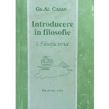 INTRODUCERE IN FILOSOFIE, FILOSOFIA ANTICA - GH. AL. CAZAN, 1994