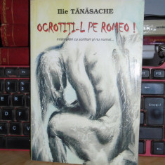 ILIE TANASACHE - OCROTITI-L PE ROMEO , 2008 , CU AUTOGRAF/DEDICATIE !!! *