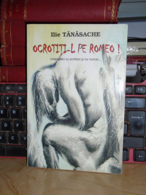 ILIE TANASACHE - OCROTITI-L PE ROMEO , 2008 , CU AUTOGRAF/DEDICATIE !!! * foto