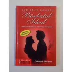 CUM SA-TI GASESTI BARBATUL IDEAL , TEHNICI DE IDENTIFICARE , CAPTURARE SI MANIPULARE de CAROLINE GAUTHIER , 2003