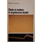 Miron Ionescu - Clasic si modern in organizarea lectiei (Editia: 1972)