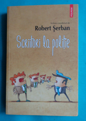 Robert Serban &amp;ndash; Scriitori la politie ( Nora Iuga Florin Iaru etc ) foto