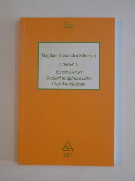 ENTER GHOST SCRISORI IMAGINARE CATRE OSIP MANDELSTAM de BOGDAN ALEXANDRU STANESCU , 2013