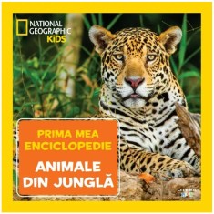 Animale din jungla. Prima mea enciclopedie. National Geographic
