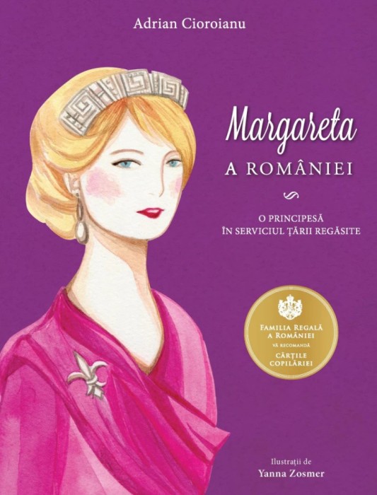 Margareta A Romaniei. O Principesa In Serviciul Tarii Regasite, Adrian Cioroianu - Editura Curtea Veche
