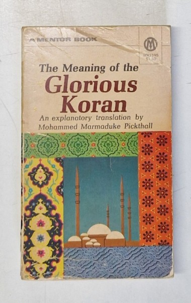 THE MEANING OF THE GLORIOUS KORAN , AN EXPLANATORY TRANSLATION by MOHAMMED MARMADUKE PICKTHALL