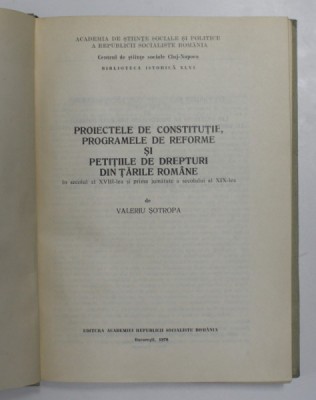 PROIECTELE DE CONSTITUTIE ...IN SECOLUL AL XVIII SI PRIMA JUMATATE A SECOLULUI AL XIX - LEA de VALERIU SOTROPA , 1976 foto