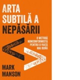 Arta subtila a nepasarii. O metoda nonconformista pentru o viata mai buna - Mark Manson