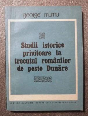 George Murnu - Studii istorice privitoare la trecutul rom&amp;acirc;nilor de peste Dunăre foto
