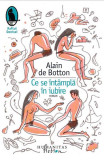 Ce se &icirc;nt&acirc;mplă &icirc;n iubire - Paperback brosat - Alain de Botton - Humanitas Fiction, 2021