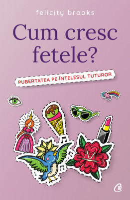 Cum Cresc Fetele?, Felicity Brooks - Editura Curtea Veche foto