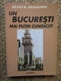 UN BUCURESTI MAI PUTIN CUNOSCUT de SILVIU N. DRAGOMIR , 2008