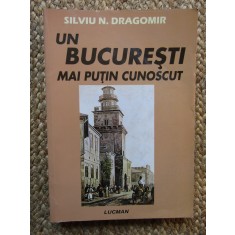 UN BUCURESTI MAI PUTIN CUNOSCUT de SILVIU N. DRAGOMIR , 2008