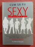 Cum sa fii sexy. Intre stiinta si arta - Bradley Bayou, 2007, Alta editura