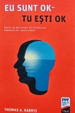 Eu sunt OK, Tu esti OK - Thomas A. Harris - Editura Trei, 2018, 340 pagini, Psihologie, Coperta Brosata