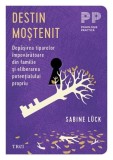 Destin mostenit. Depasirea tiparelor impovaratoare din familie si eliberarea potentialului propriu - Sabine Luck