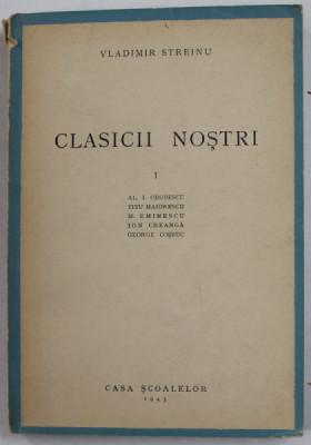 CLASICII NOSTRI de VLADIMIR STREINU , VOLUMUL I : ODOBESCU ...GEORGE COSBUC , 1943 , DEDICATIE * foto
