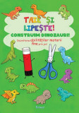 Taie și lipește. Construim dinozauri - Paperback - Roland