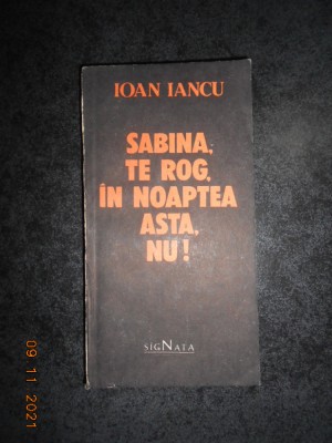 IOAN IANCU - SABINA, TE ROG, IN NOAPTEA ASTA, NU! foto