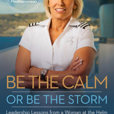 Be the Calm or Be the Storm: Leadership Lessons from a Woman at the Helm