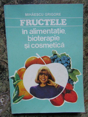 FRUCTELE IN ALIMENTATIE, BIOTERAPIE SI COSMETICA - Mihaescu Grigore foto