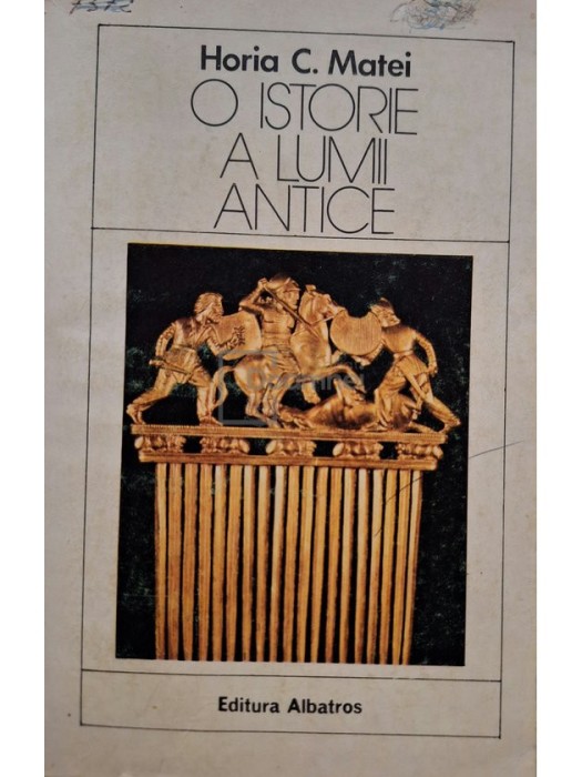 Horia C. Matei - O istorie a lumii antice (Editia: 1984)
