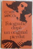 ECHIM VANCEA: FOTOGRAFIE DUPA UN ORIGINAL PIERDUT (VERSURI, volum de debut 1990)